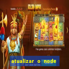 atualizar o node no windows